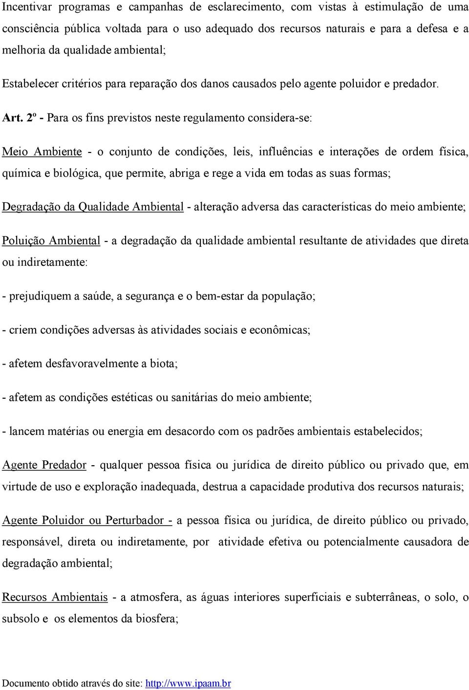 2º - Para os fins previstos neste regulamento considera-se: Meio Ambiente - o conjunto de condições, leis, influências e interações de ordem física, química e biológica, que permite, abriga e rege a