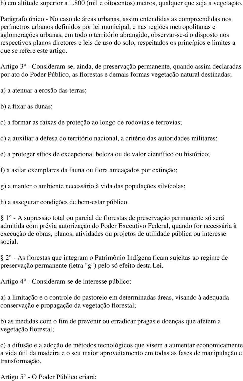 território abrangido, observar-se-á o disposto nos respectivos planos diretores e leis de uso do solo, respeitados os princípios e limites a que se refere este artigo.