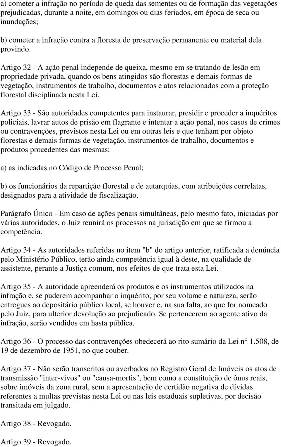 Artigo 32 - A ação penal independe de queixa, mesmo em se tratando de lesão em propriedade privada, quando os bens atingidos são florestas e demais formas de vegetação, instrumentos de trabalho,