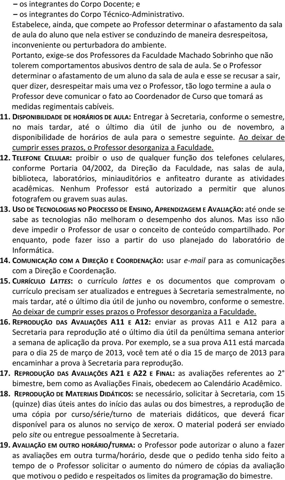 Portanto, exige-se dos Professores da Faculdade Machado Sobrinho que não tolerem comportamentos abusivos dentro de sala de aula.