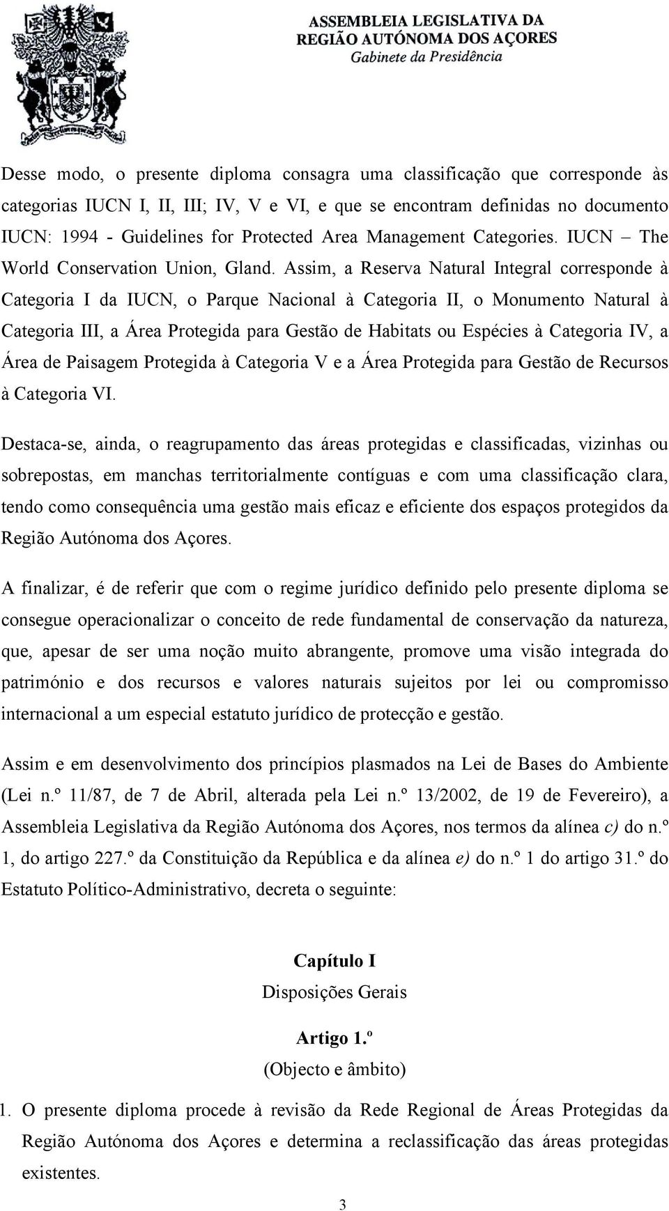 Assim, a Reserva Natural Integral corresponde à Categoria I da IUCN, o Parque Nacional à Categoria II, o Monumento Natural à Categoria III, a Área Protegida para Gestão de Habitats ou Espécies à