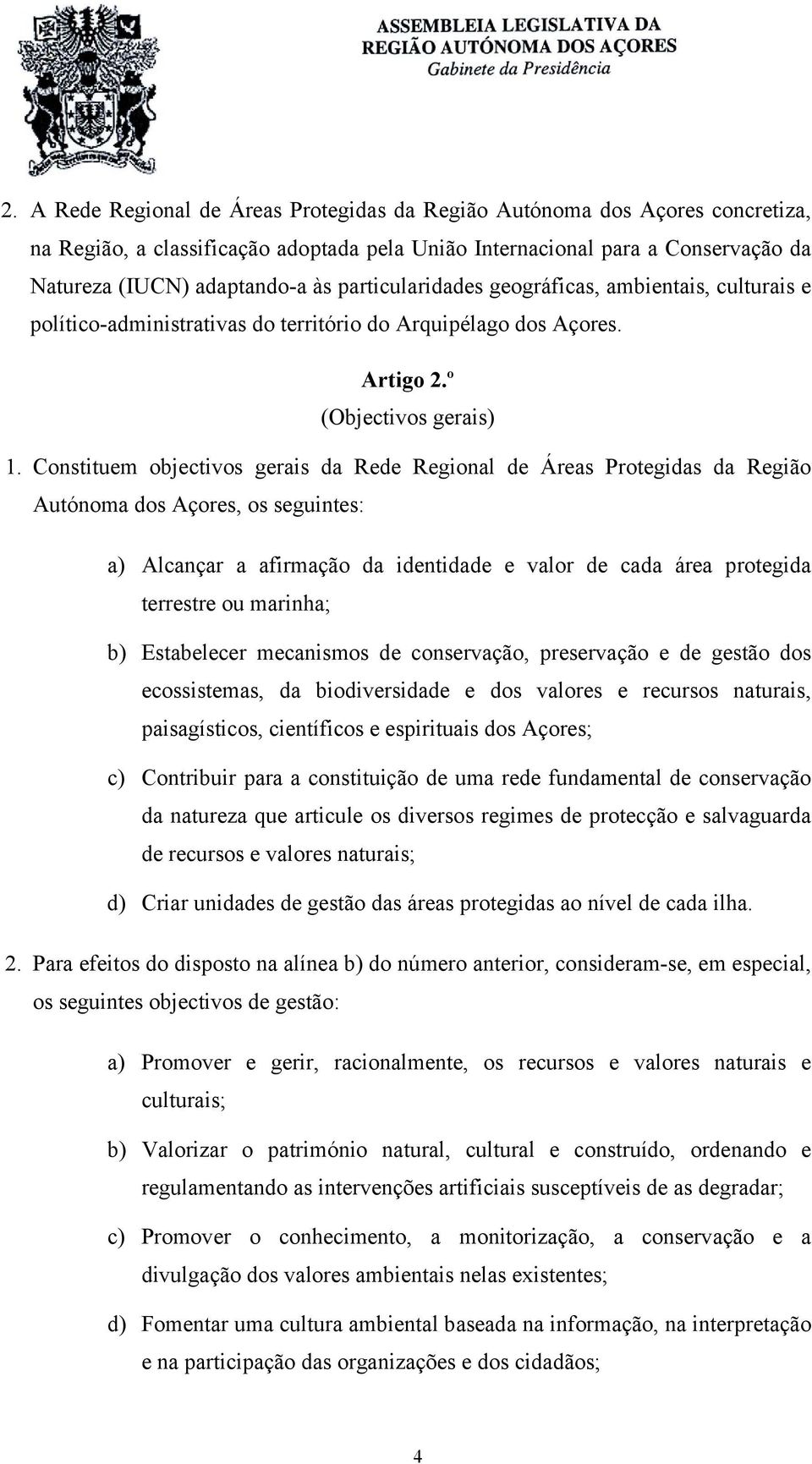 Constituem objectivos gerais da Rede Regional de Áreas Protegidas da Região Autónoma dos Açores, os seguintes: a) Alcançar a afirmação da identidade e valor de cada área protegida terrestre ou