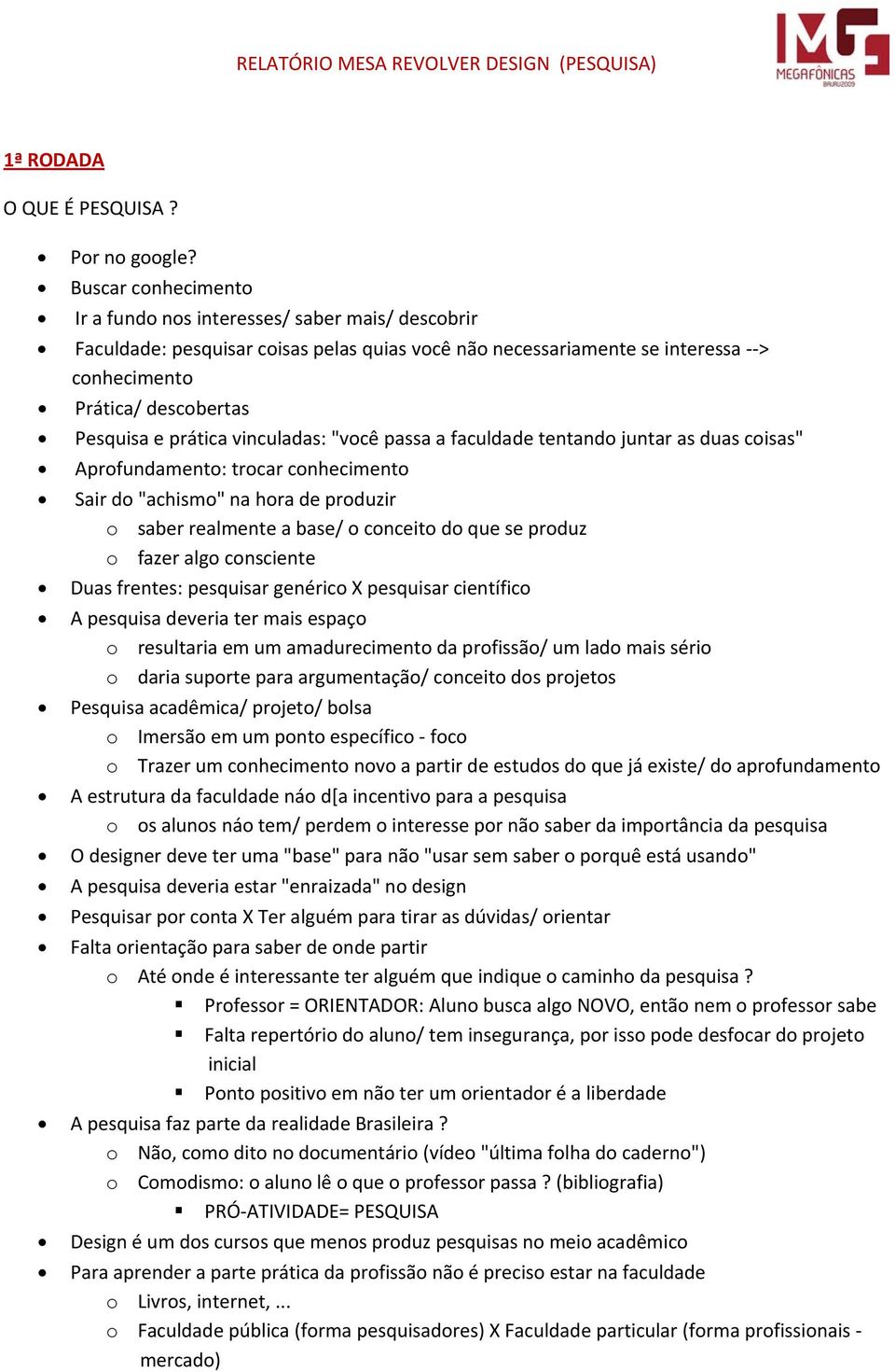 prática vinculadas: "você passa a faculdade tentando juntar as duas coisas" Aprofundamento: trocar conhecimento Sair do "achismo" na hora de produzir o saber realmente a base/ o conceito do que se