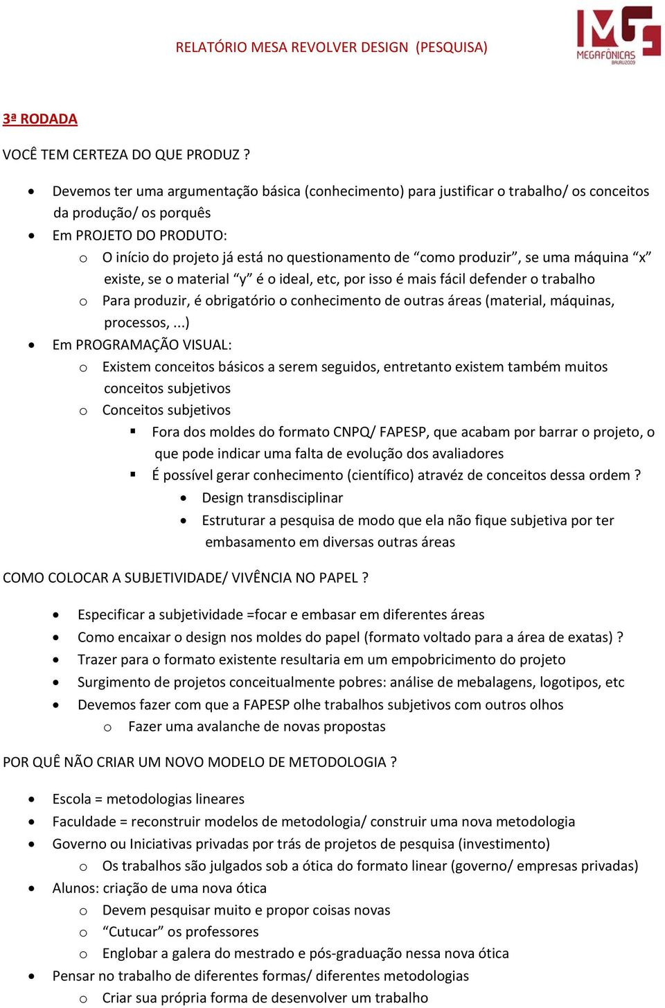 produzir, se uma máquina x existe, se o material y é o ideal, etc, por isso é mais fácil defender o trabalho o Para produzir, é obrigatório o conhecimento de outras áreas (material, máquinas,