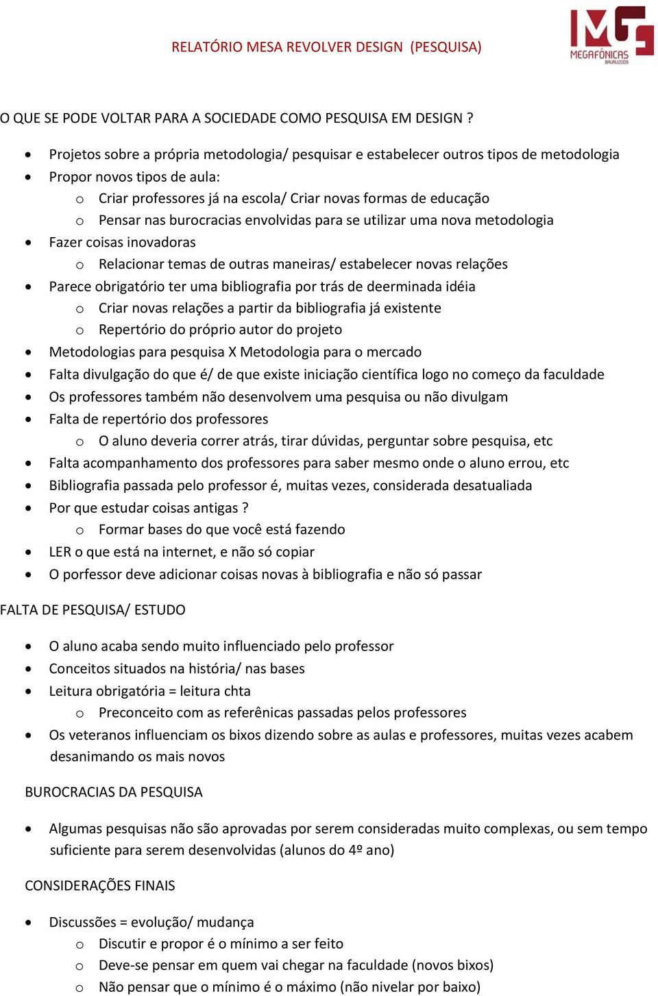 burocracias envolvidas para se utilizar uma nova metodologia Fazer coisas inovadoras o Relacionar temas de outras maneiras/ estabelecer novas relações Parece obrigatório ter uma bibliografia por trás