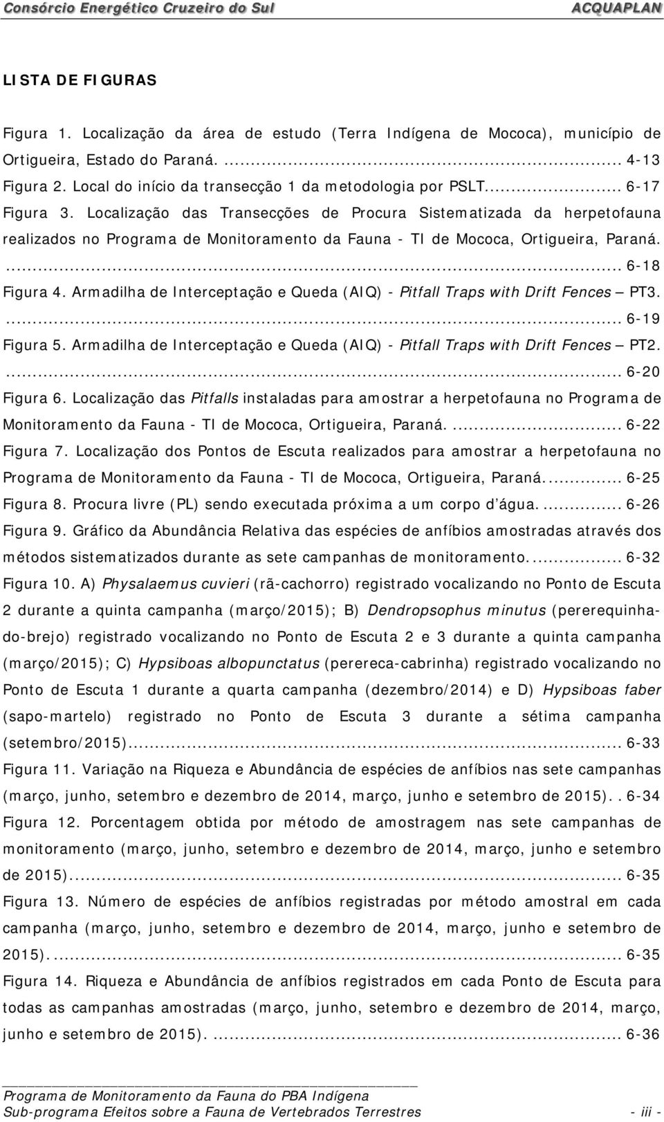 Localização das Transecções de Procura Sistematizada da herpetofauna realizados no Programa de Monitoramento da Fauna - TI de Mococa, Ortigueira, Paraná.... 6-18 Figura 4.
