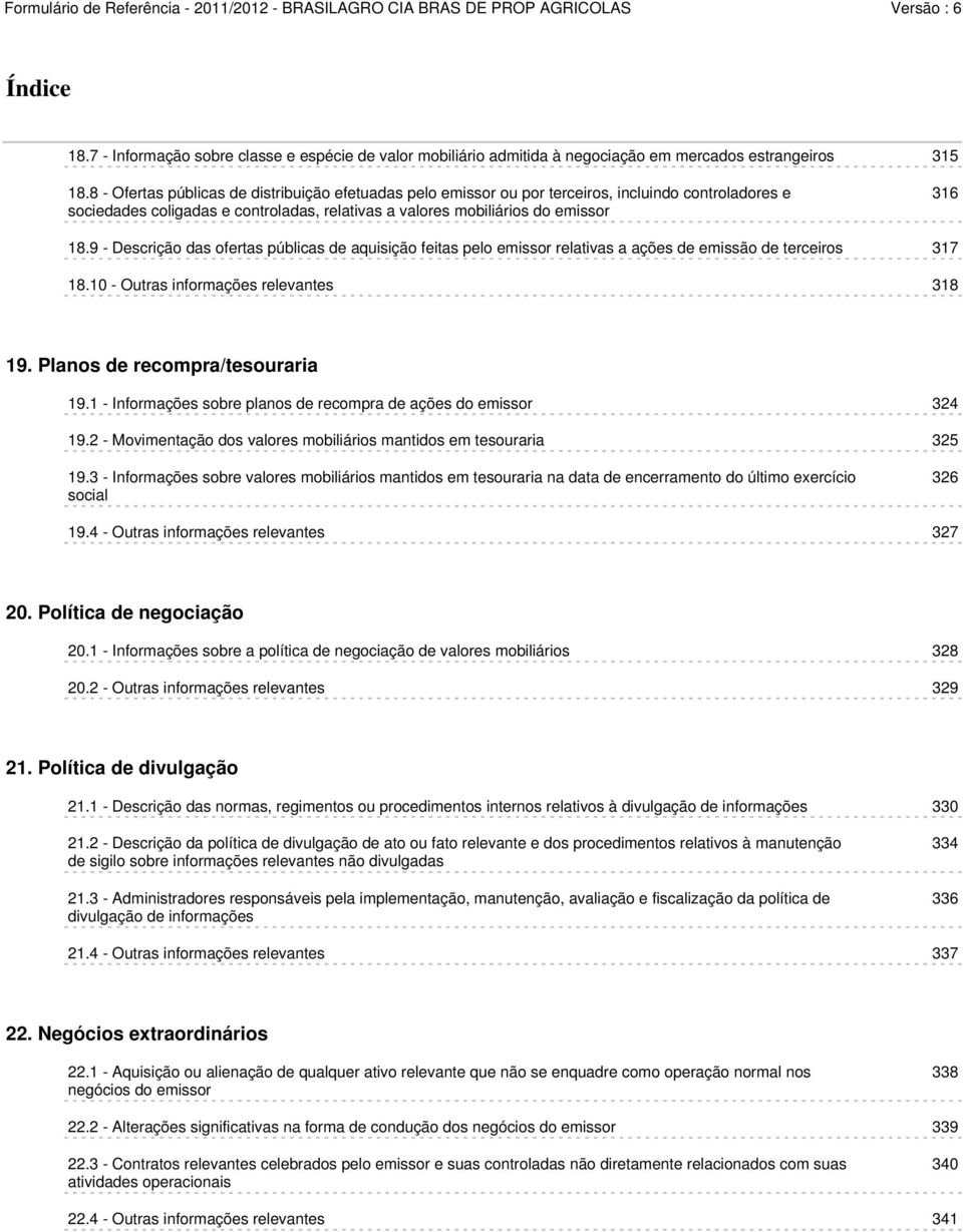 9 - Descrição das ofertas públicas de aquisição feitas pelo emissor relativas a ações de emissão de terceiros 317 18.10 - Outras informações relevantes 318 19. Planos de recompra/tesouraria 19.