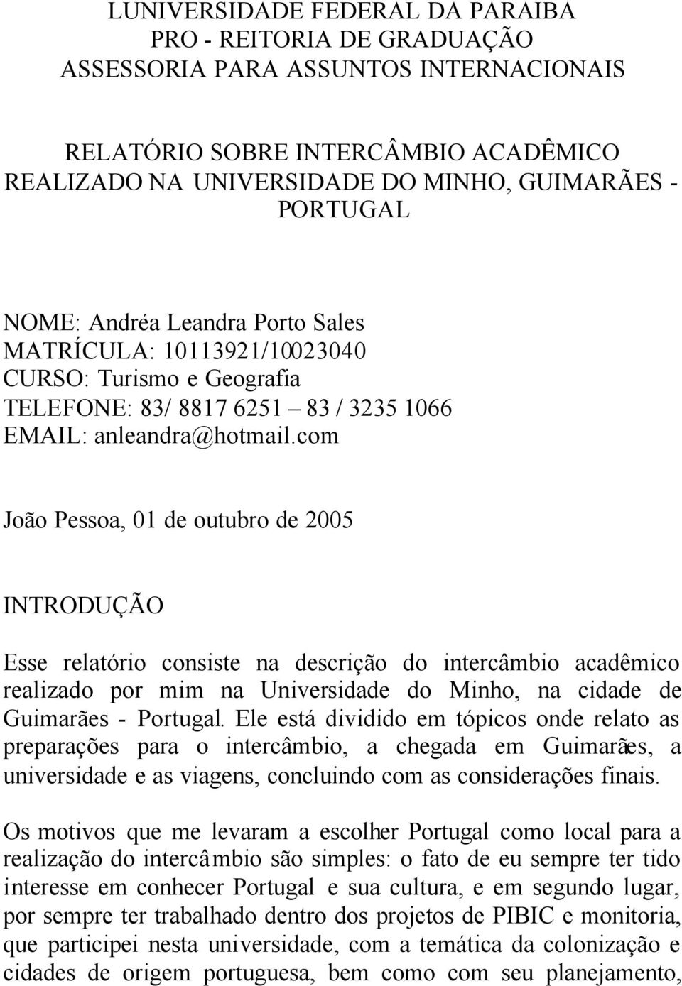 com João Pessoa, 01 de outubro de 2005 INTRODUÇÃO Esse relatório consiste na descrição do intercâmbio acadêmico realizado por mim na Universidade do Minho, na cidade de Guimarães - Portugal.
