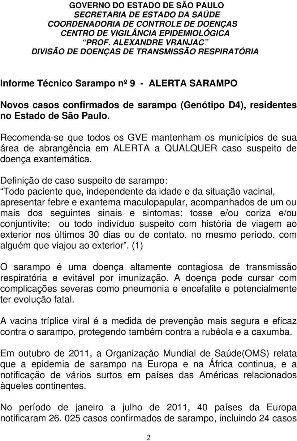 Recomenda-se que todos os GVE mantenham os municípios de sua área de abrangência em ALERTA a QUALQUER caso suspeito de doença exantemática.