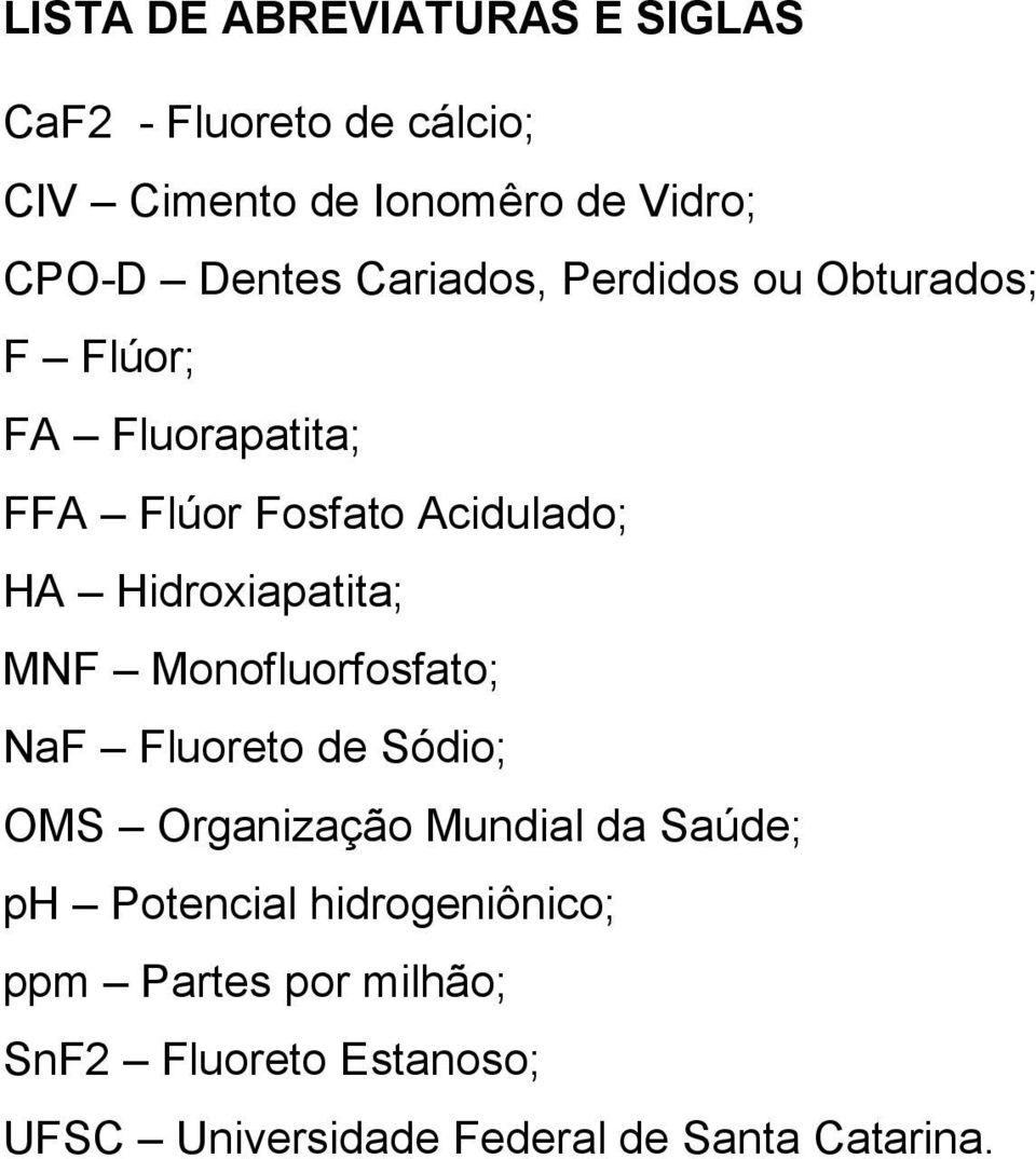 Hidroxiapatita; MNF Monofluorfosfato; NaF Fluoreto de Sódio; OMS Organização Mundial da Saúde; ph