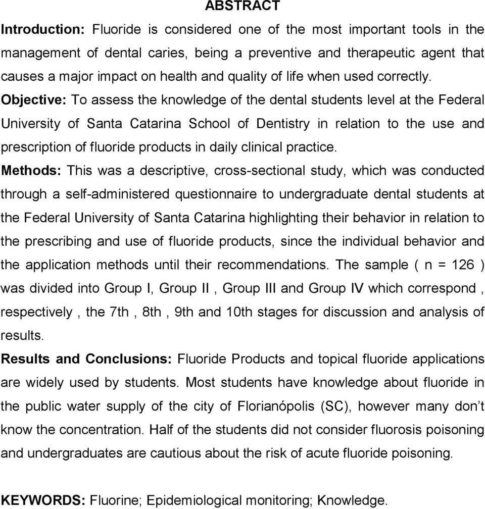 Objective: To assess the knowledge of the dental students level at the Federal University of Santa Catarina School of Dentistry in relation to the use and prescription of fluoride products in daily