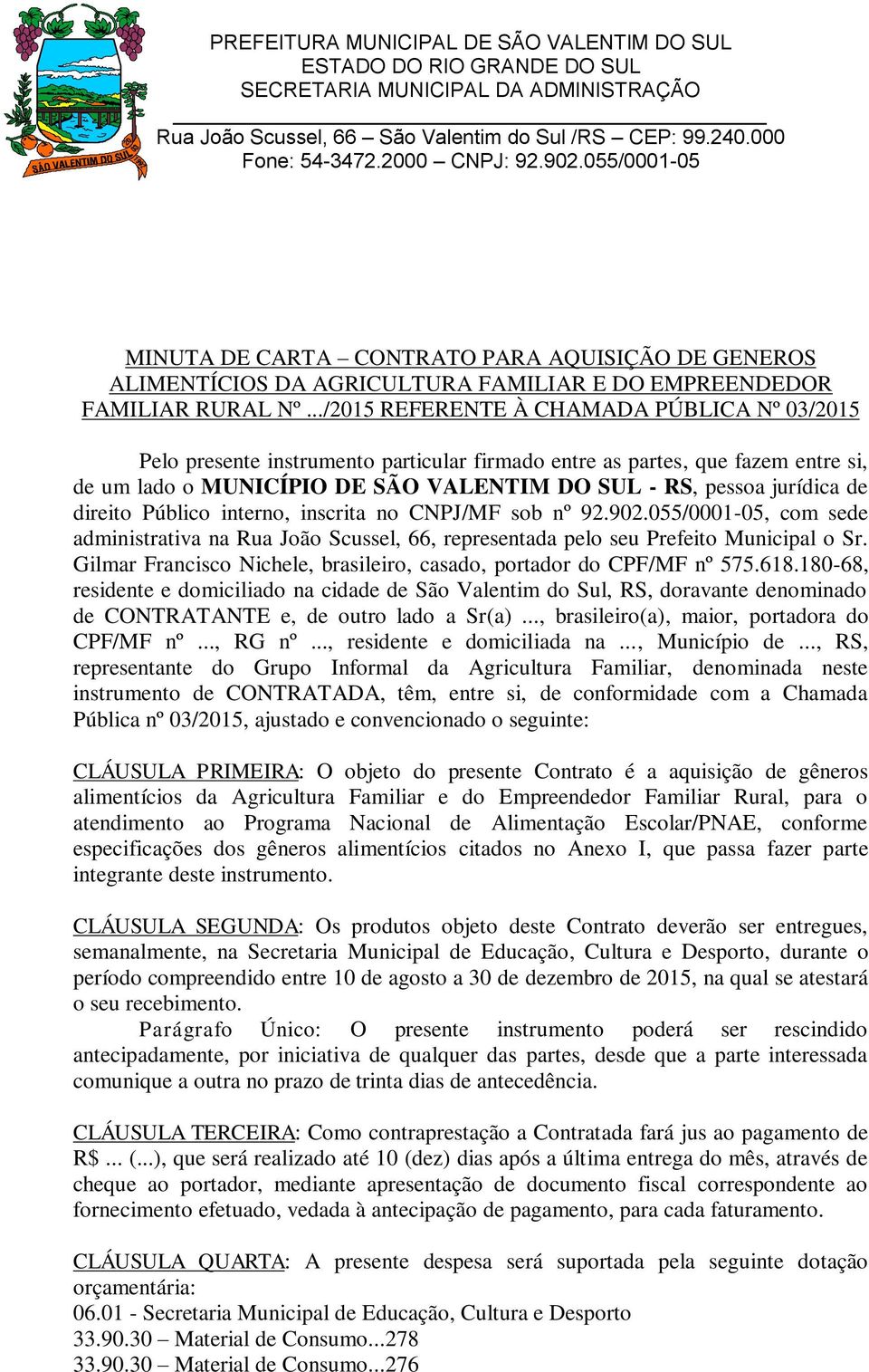 direito Público interno, inscrita no CNPJ/MF sob nº 92.902.055/0001-05, com sede administrativa na Rua João Scussel, 66, representada pelo seu Prefeito Municipal o Sr.