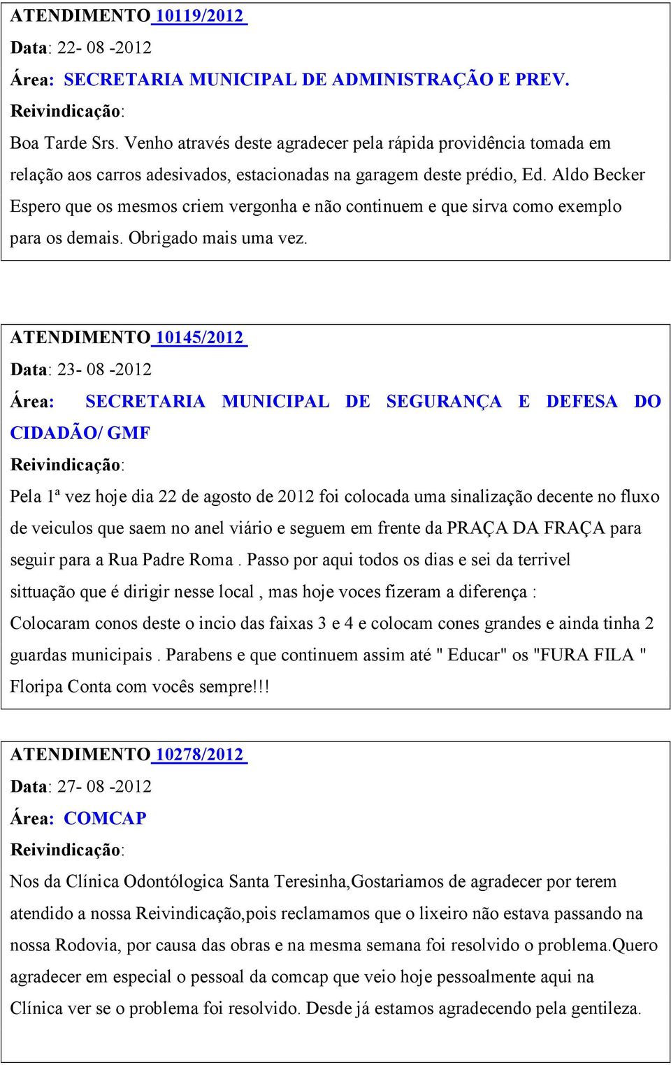 Aldo Becker Espero que os mesmos criem vergonha e não continuem e que sirva como exemplo para os demais. Obrigado mais uma vez.