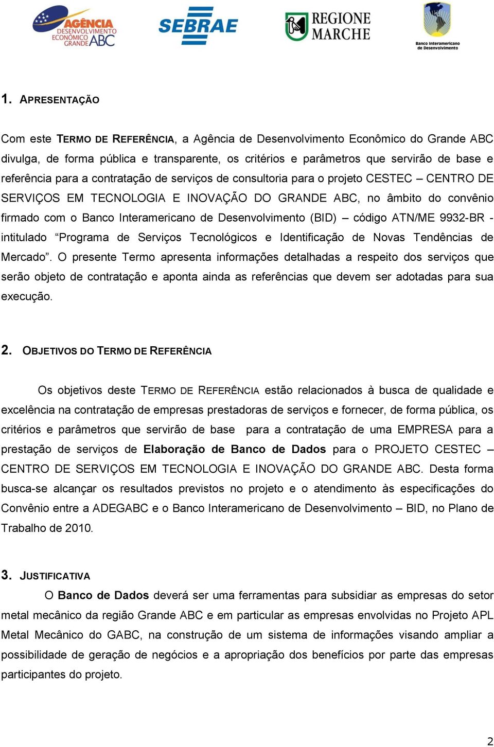 Desenvolvimento (BID) código ATN/ME 9932-BR - intitulado Programa de Serviços Tecnológicos e Identificação de Novas Tendências de Mercado.