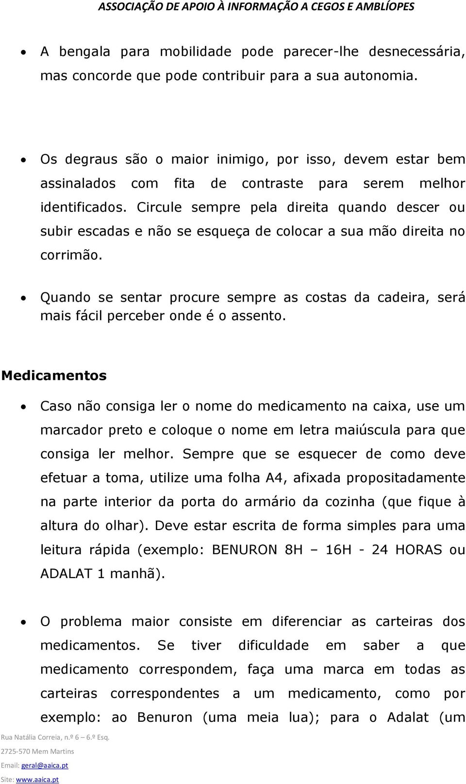 Circule sempre pela direita quando descer ou subir escadas e não se esqueça de colocar a sua mão direita no corrimão.