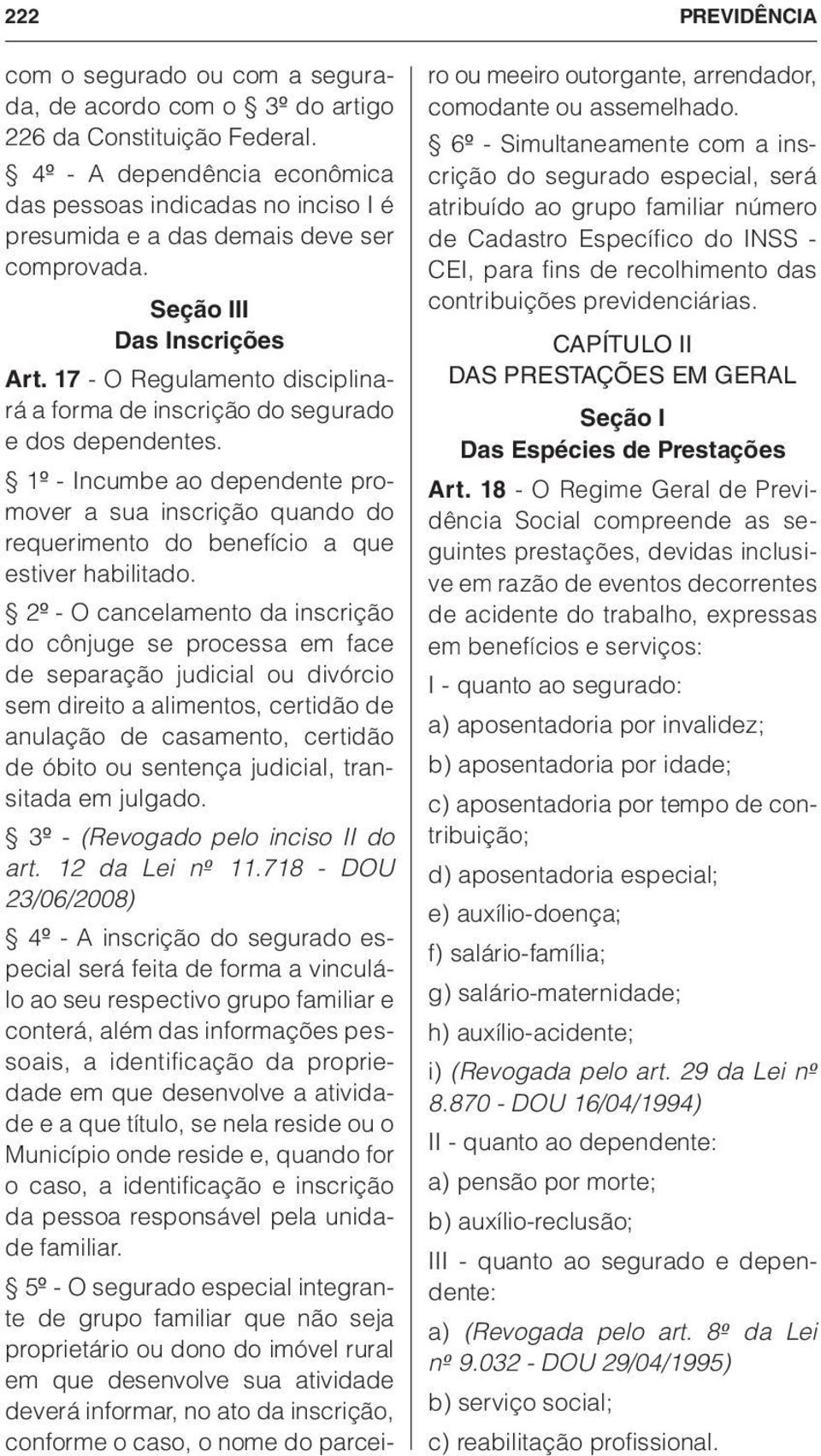 17 - O Regulamento disciplinará a forma de inscrição do segurado e dos dependentes. 1º - Incumbe ao dependente promover a sua inscrição quando do requerimento do benefício a que estiver habilitado.