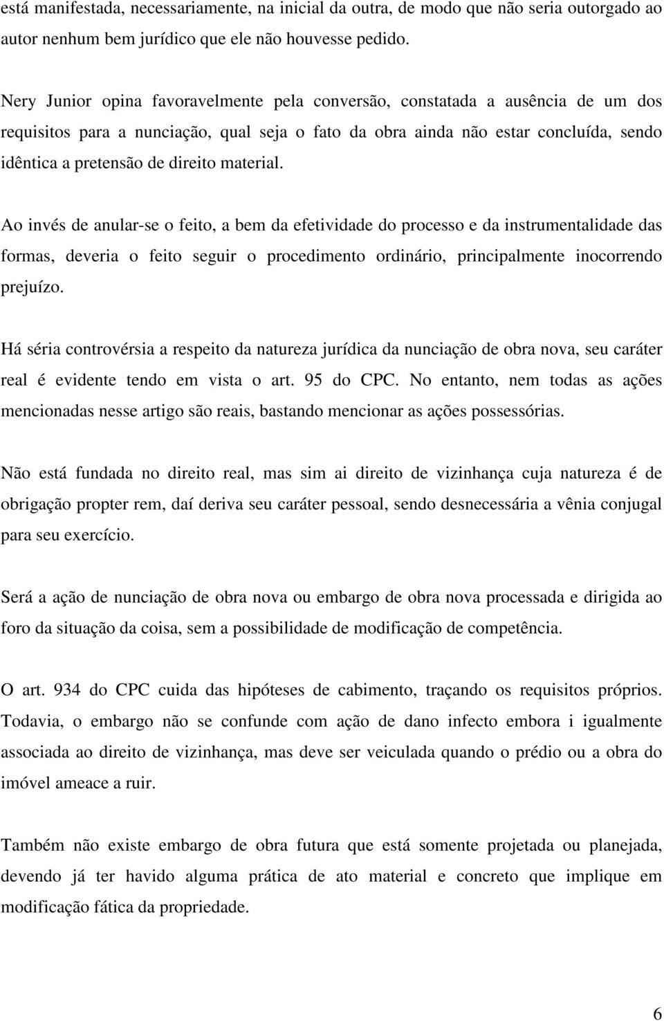 material. Ao invés de anular-se o feito, a bem da efetividade do processo e da instrumentalidade das formas, deveria o feito seguir o procedimento ordinário, principalmente inocorrendo prejuízo.