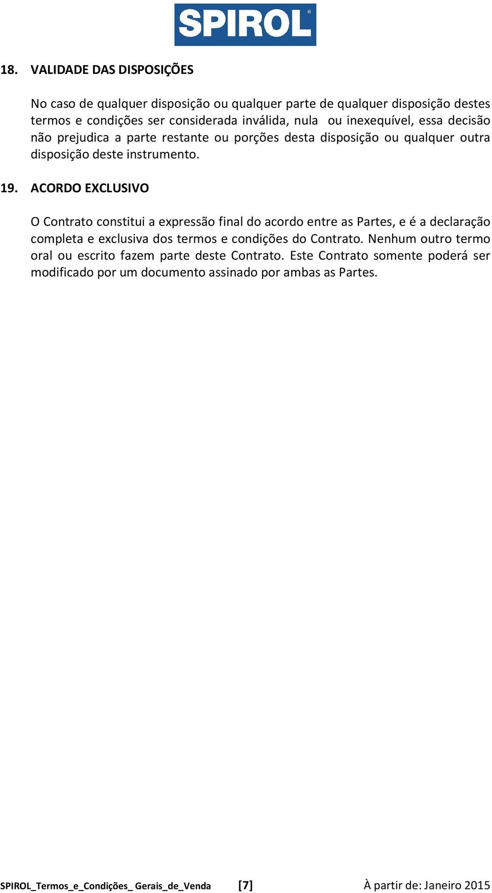 ACORDO EXCLUSIVO O Contrato constitui a expressão final do acordo entre as Partes, e é a declaração completa e exclusiva dos termos e condições do Contrato.