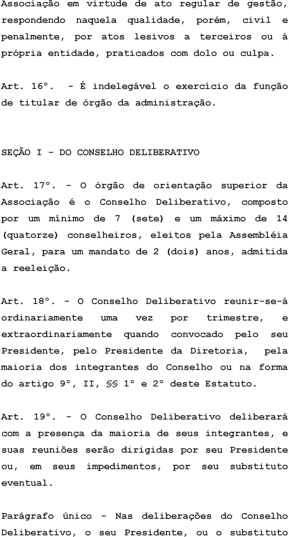 - O órgão de orientação superior da Associação é o Conselho Deliberativo, composto por um mínimo de 7 (sete) e um máximo de 14 (quatorze) conselheiros, eleitos pela Assembléia Geral, para um mandato