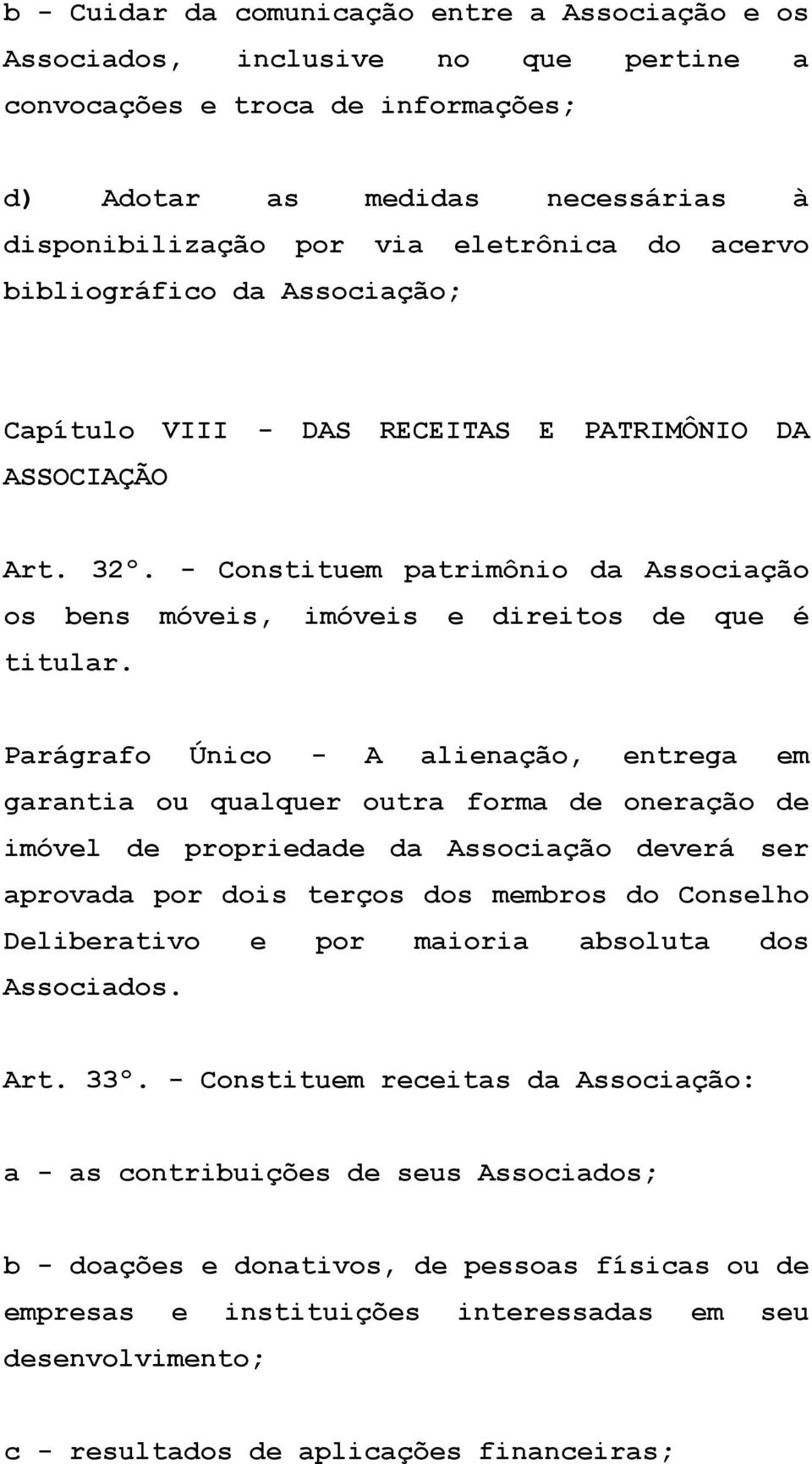 Parágrafo Único - A alienação, entrega em garantia ou qualquer outra forma de oneração de imóvel de propriedade da Associação deverá ser aprovada por dois terços dos membros do Conselho Deliberativo