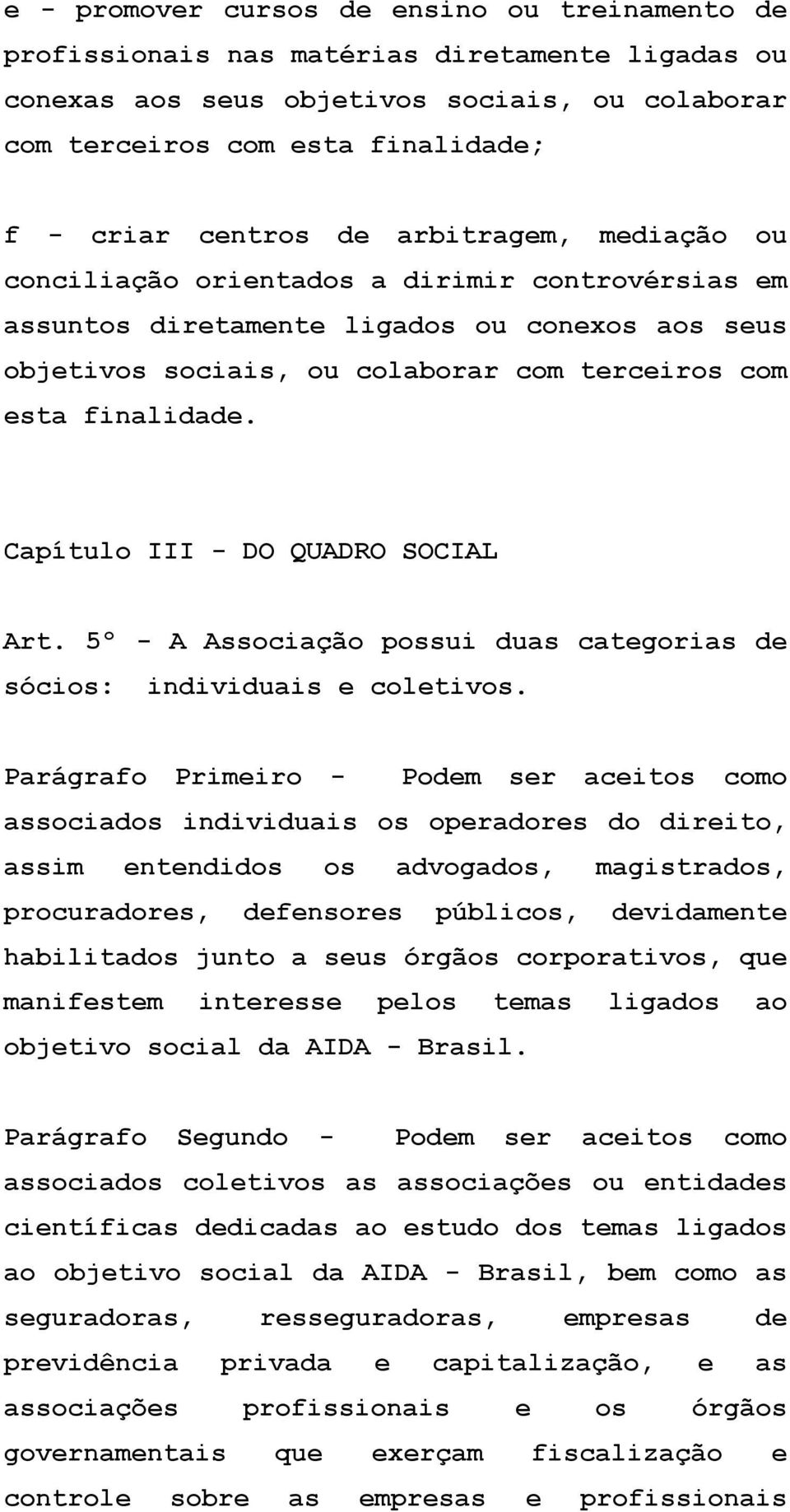 Capítulo III - DO QUADRO SOCIAL Art. 5º - A Associação possui duas categorias de sócios: individuais e coletivos.