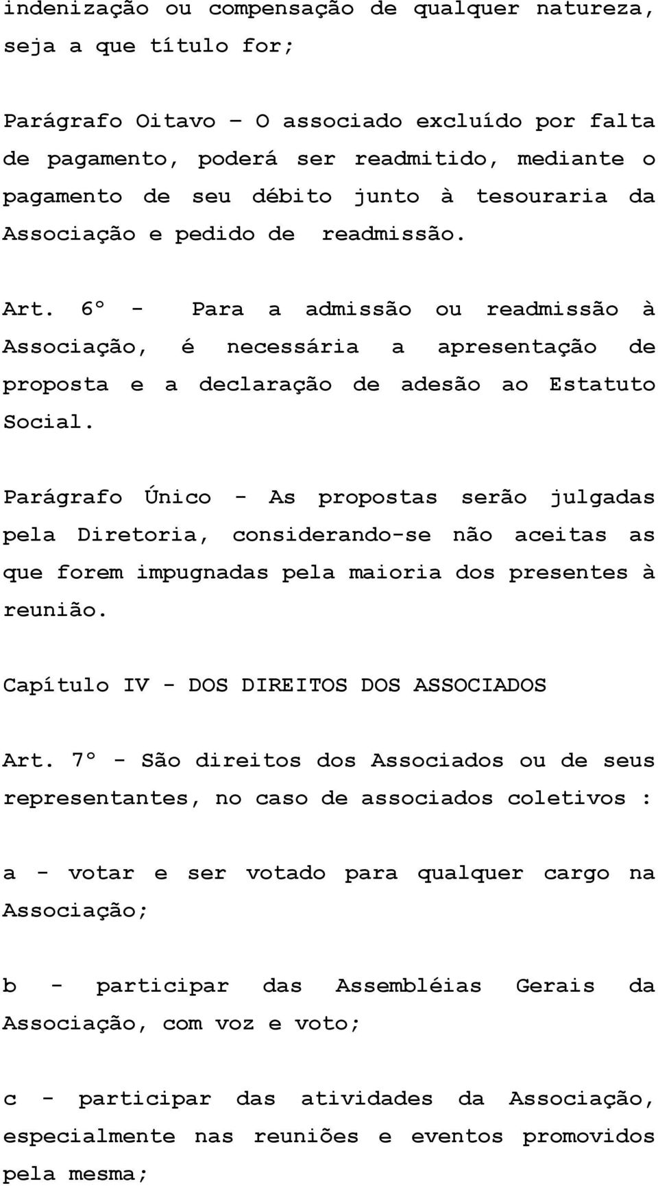 Parágrafo Único - As propostas serão julgadas pela Diretoria, considerando-se não aceitas as que forem impugnadas pela maioria dos presentes à reunião. Capítulo IV - DOS DIREITOS DOS ASSOCIADOS Art.