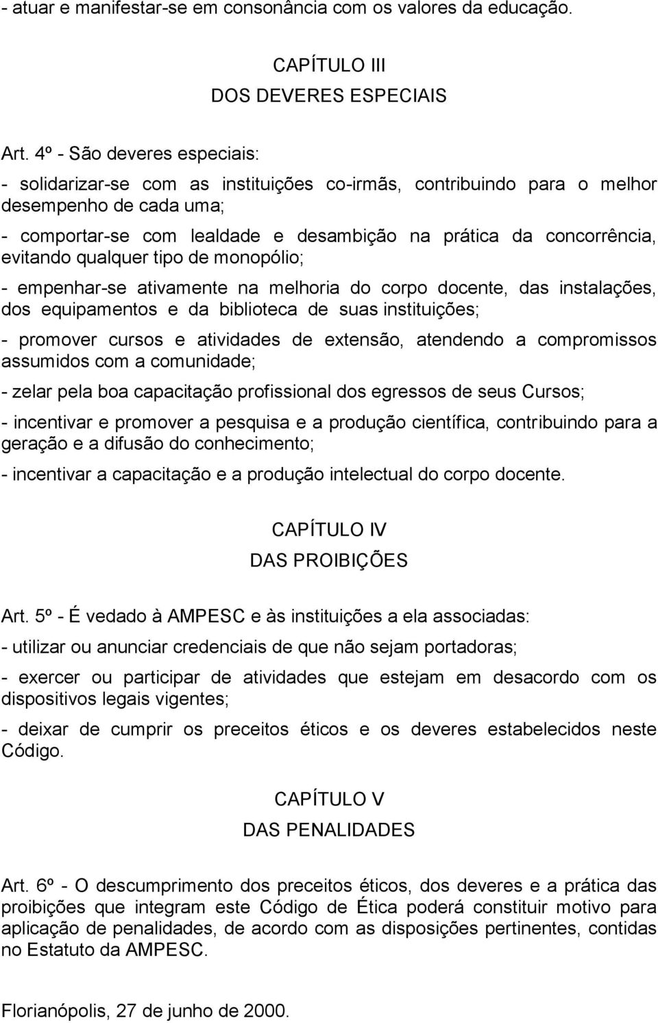 evitando qualquer tipo de monopólio; - empenhar-se ativamente na melhoria do corpo docente, das instalações, dos equipamentos e da biblioteca de suas instituições; - promover cursos e atividades de