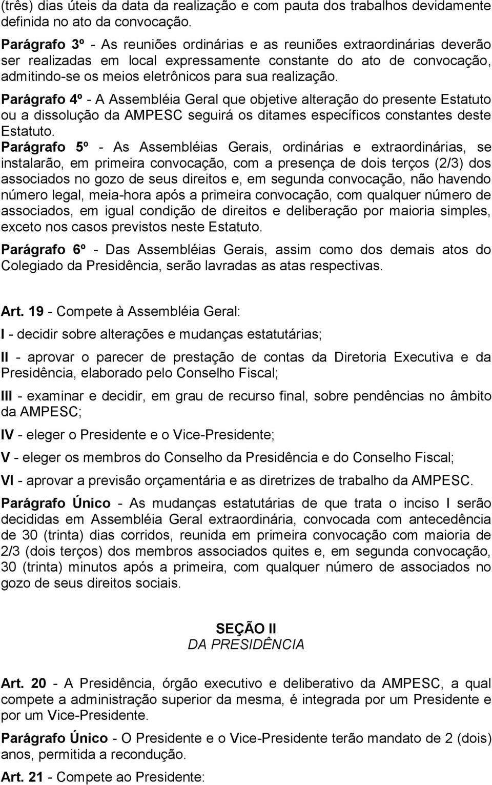 Parágrafo 4º - A Assembléia Geral que objetive alteração do presente Estatuto ou a dissolução da AMPESC seguirá os ditames específicos constantes deste Estatuto.