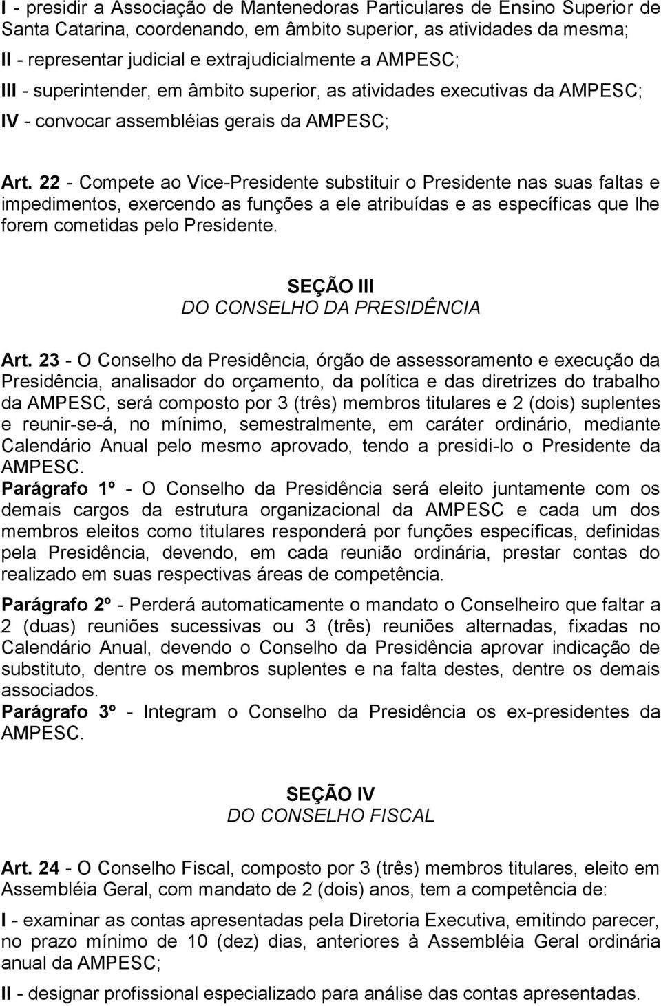 22 - Compete ao Vice-Presidente substituir o Presidente nas suas faltas e impedimentos, exercendo as funções a ele atribuídas e as específicas que lhe forem cometidas pelo Presidente.