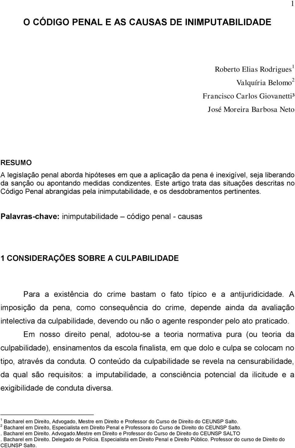 Este artigo trata das situações descritas no Código Penal abrangidas pela inimputabilidade, e os desdobramentos pertinentes.