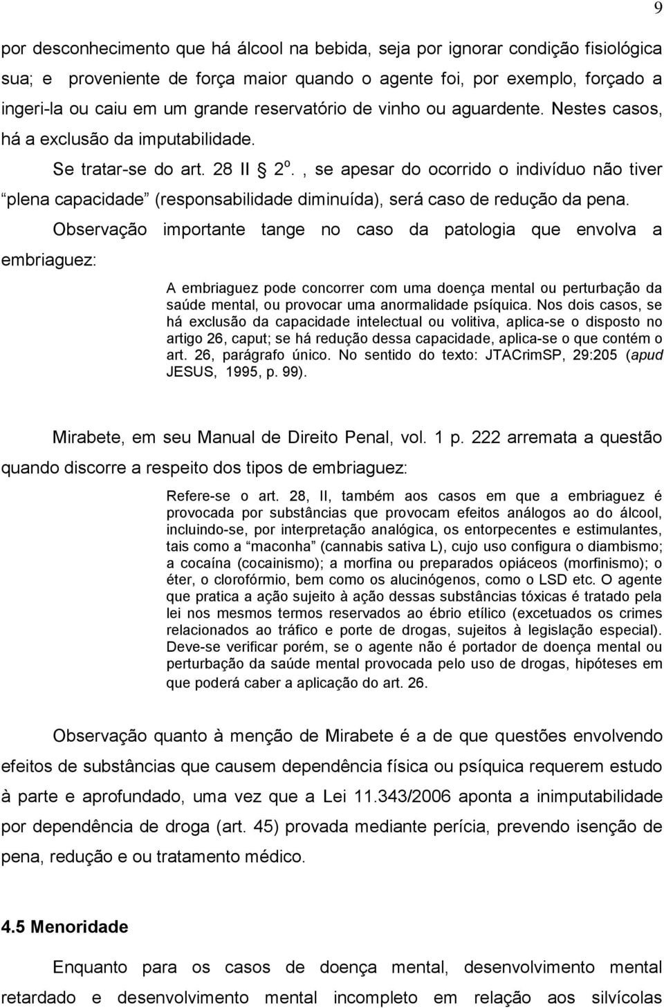 , se apesar do ocorrido o indivíduo não tiver plena capacidade (responsabilidade diminuída), será caso de redução da pena.