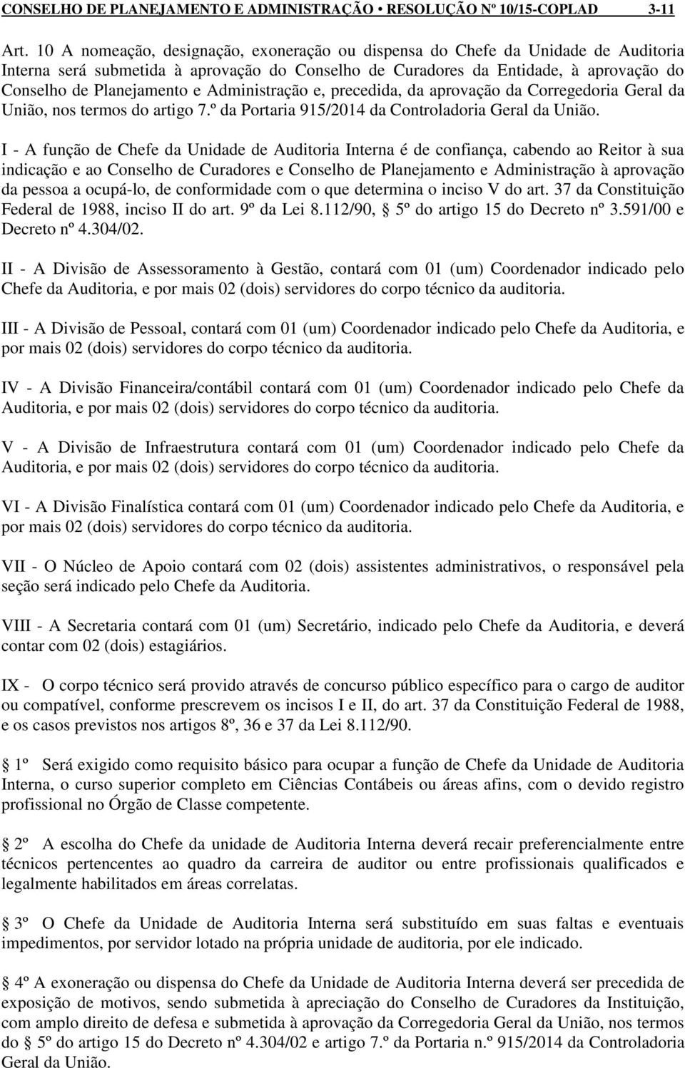 Administração e, precedida, da aprovação da Corregedoria Geral da União, nos termos do artigo 7.º da Portaria 915/2014 da Controladoria Geral da União.