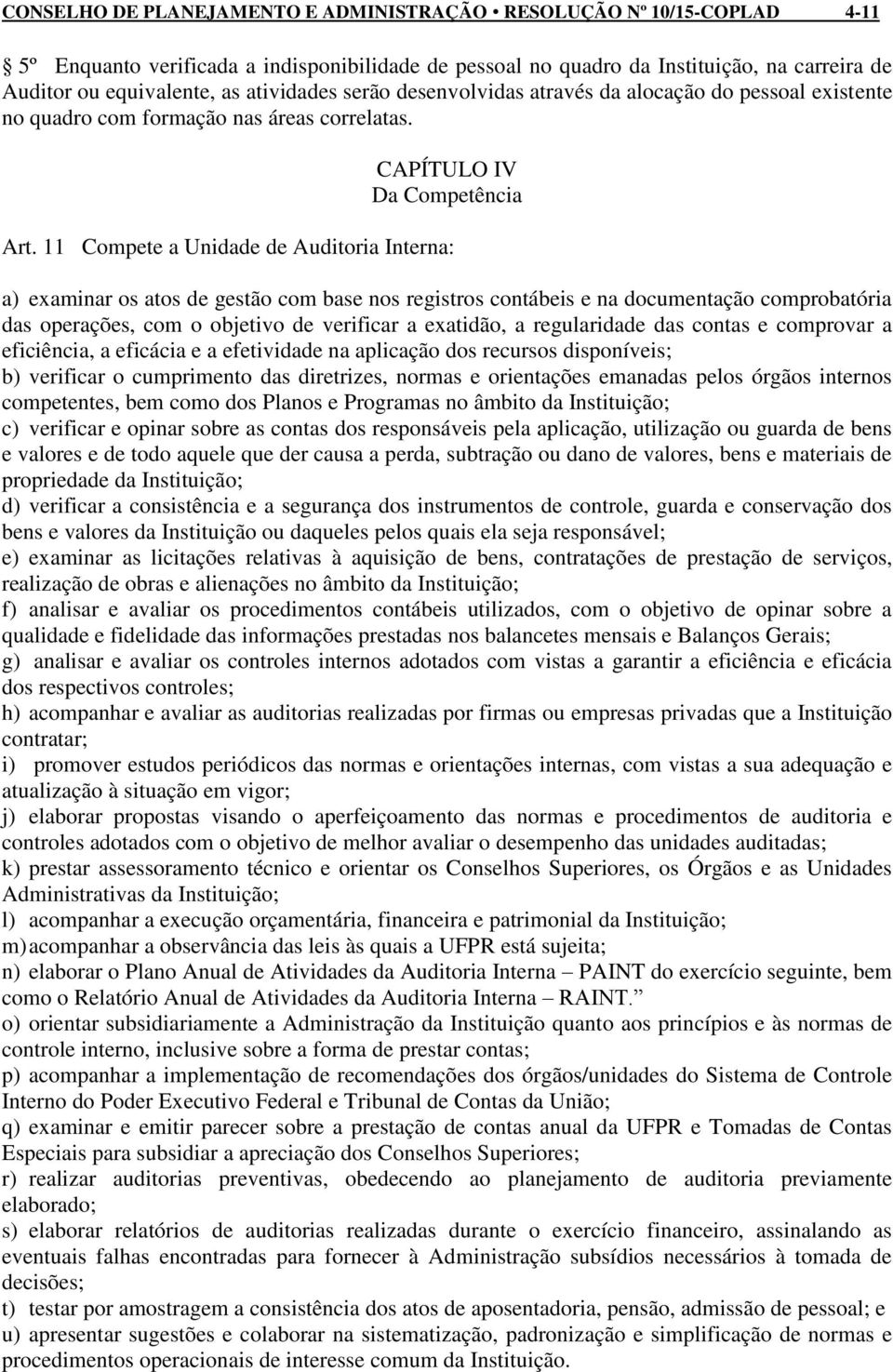 11 Compete a Unidade de Auditoria Interna: a) examinar os atos de gestão com base nos registros contábeis e na documentação comprobatória das operações, com o objetivo de verificar a exatidão, a