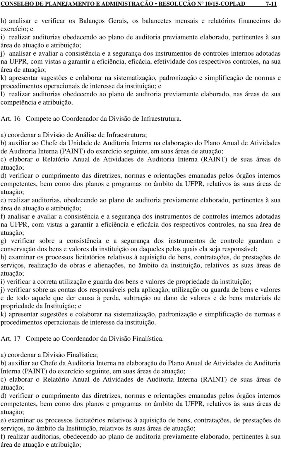 internos adotadas na UFPR, com vistas a garantir a eficiência, eficácia, efetividade dos respectivos controles, na sua área de k) apresentar sugestões e colaborar na sistematização, padronização e