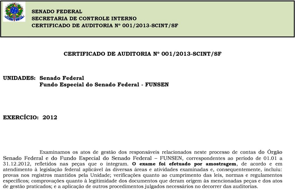 O exame foi efetuado por amostragem, de acordo e em atendimento à legislação federal aplicável às diversas áreas e atividades examinadas e, consequentemente, incluiu: provas nos registros mantidos