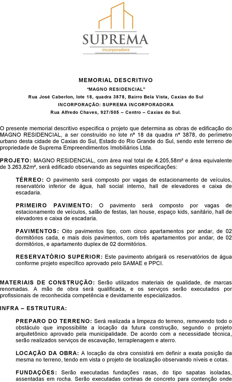 Caxias do Sul, Estado do Rio Grande do Sul, sendo este terreno de propriedade de Suprema Empreendimentos Imobiliários Ltda. PROJETO: MAGNO RESIDENCIAL, com área real total de 4.