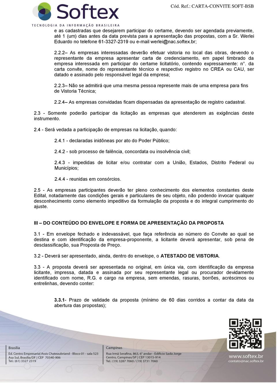 -2319 ou e-mail werlei@nac.softex.br; 2.2.2 As empresas interessadas deverão efetuar vistoria no local das obras, devendo o representante da empresa apresentar carta de credenciamento, em papel