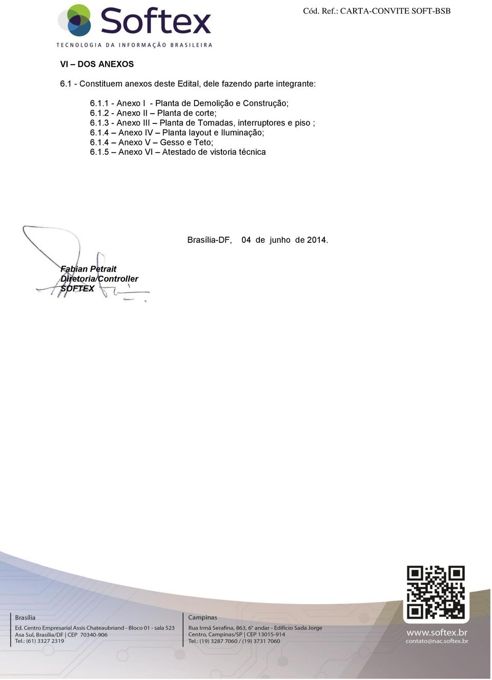 1.4 Anexo V Gesso e Teto; 6.1.5 Anexo VI Atestado de vistoria técnica Brasília-DF, 04 de junho de 2014.