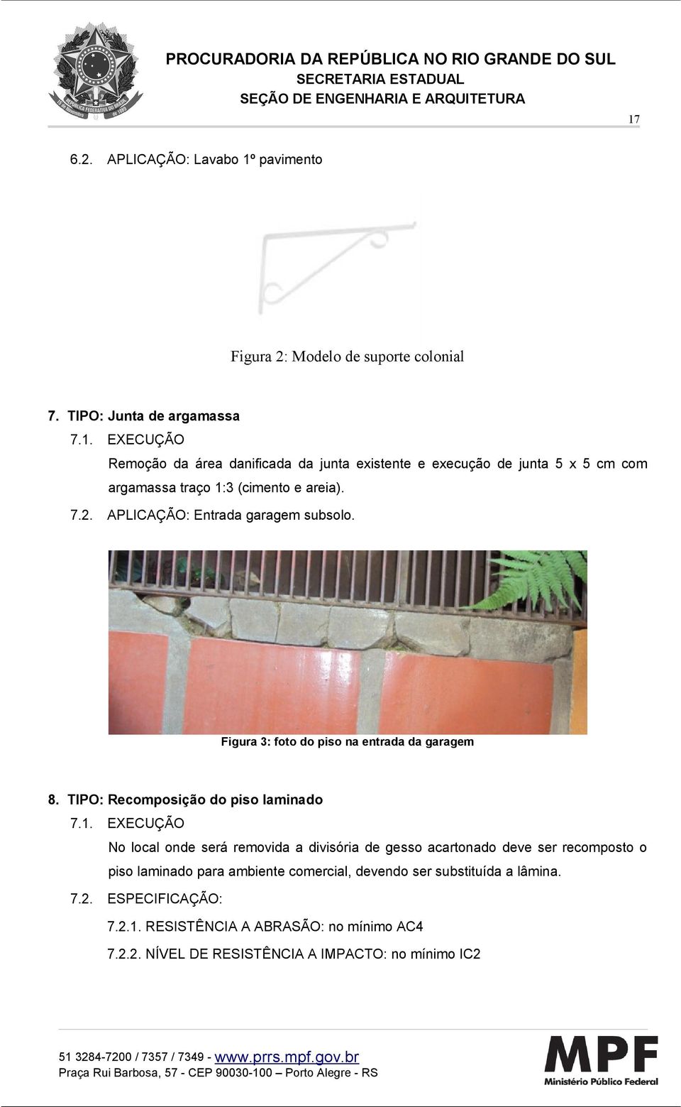 EXECUÇÃO No local onde será removida a divisória de gesso acartonado deve ser recomposto o piso laminado para ambiente comercial, devendo ser substituída a