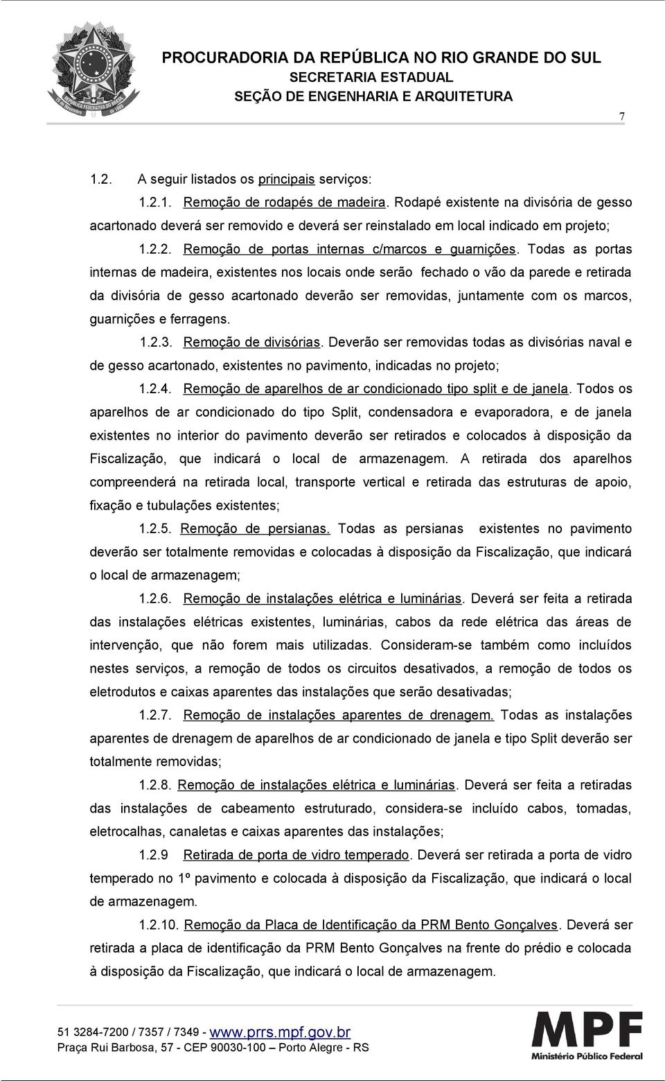 Todas as portas internas de madeira, existentes nos locais onde serão fechado o vão da parede e retirada da divisória de gesso acartonado deverão ser removidas, juntamente com os marcos, guarnições e