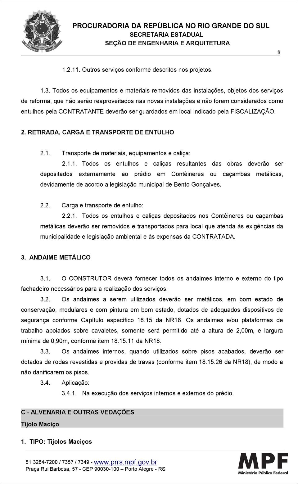 CONTRATANTE deverão ser guardados em local indicado pela FISCALIZAÇÃO. 2. RETIRADA, CARGA E TRANSPORTE DE ENTULHO 2.1.