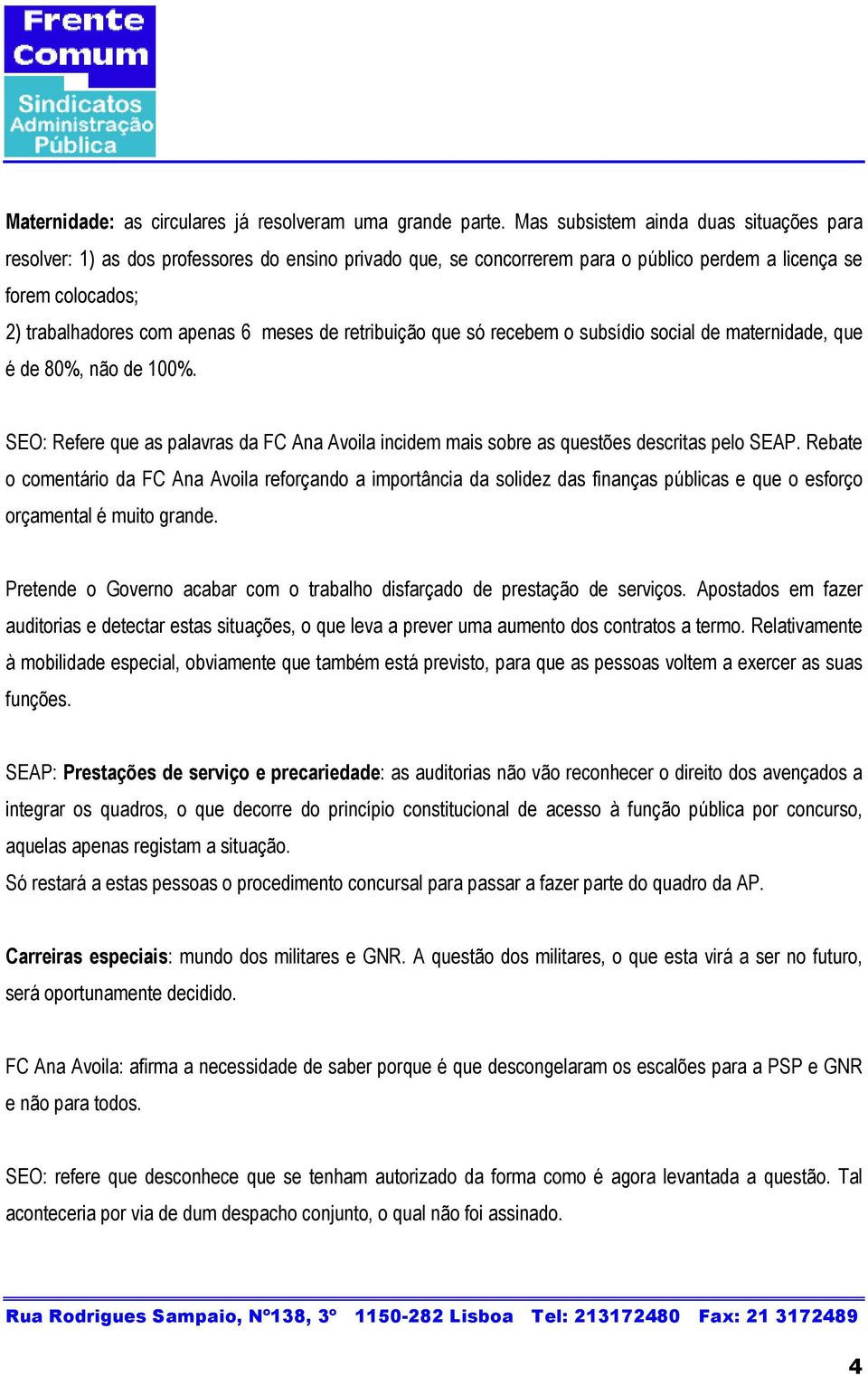 de retribuição que só recebem o subsídio social de maternidade, que é de 80%, não de 100%. SEO: Refere que as palavras da FC Ana Avoila incidem mais sobre as questões descritas pelo SEAP.