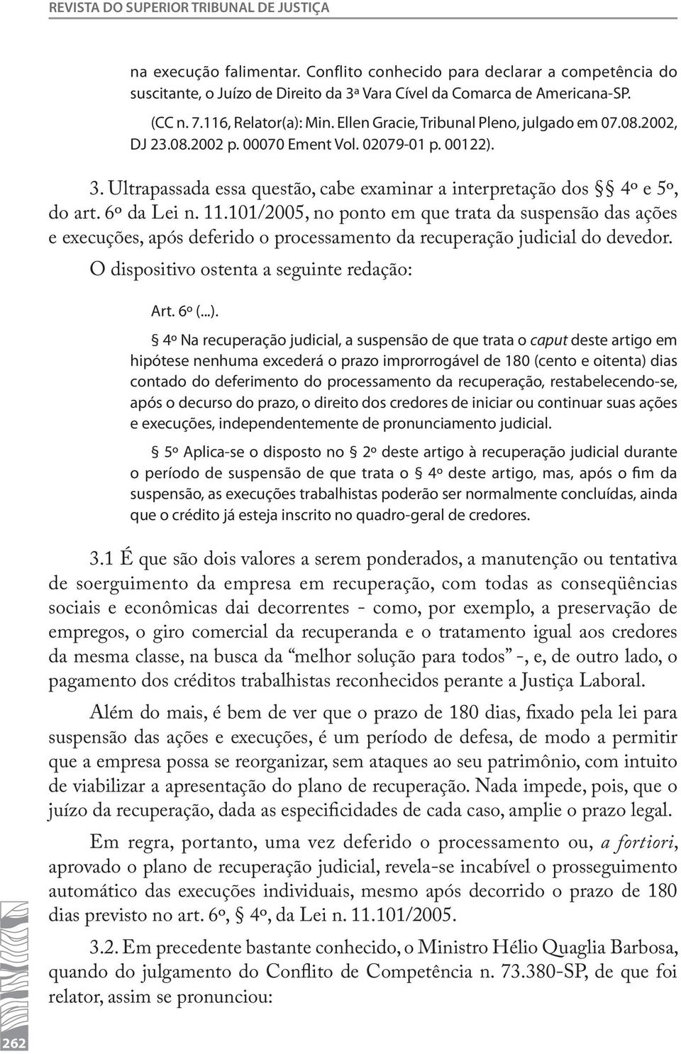 Ultrapassada essa questão, cabe examinar a interpretação dos 4º e 5º, do art. 6º da Lei n. 11.