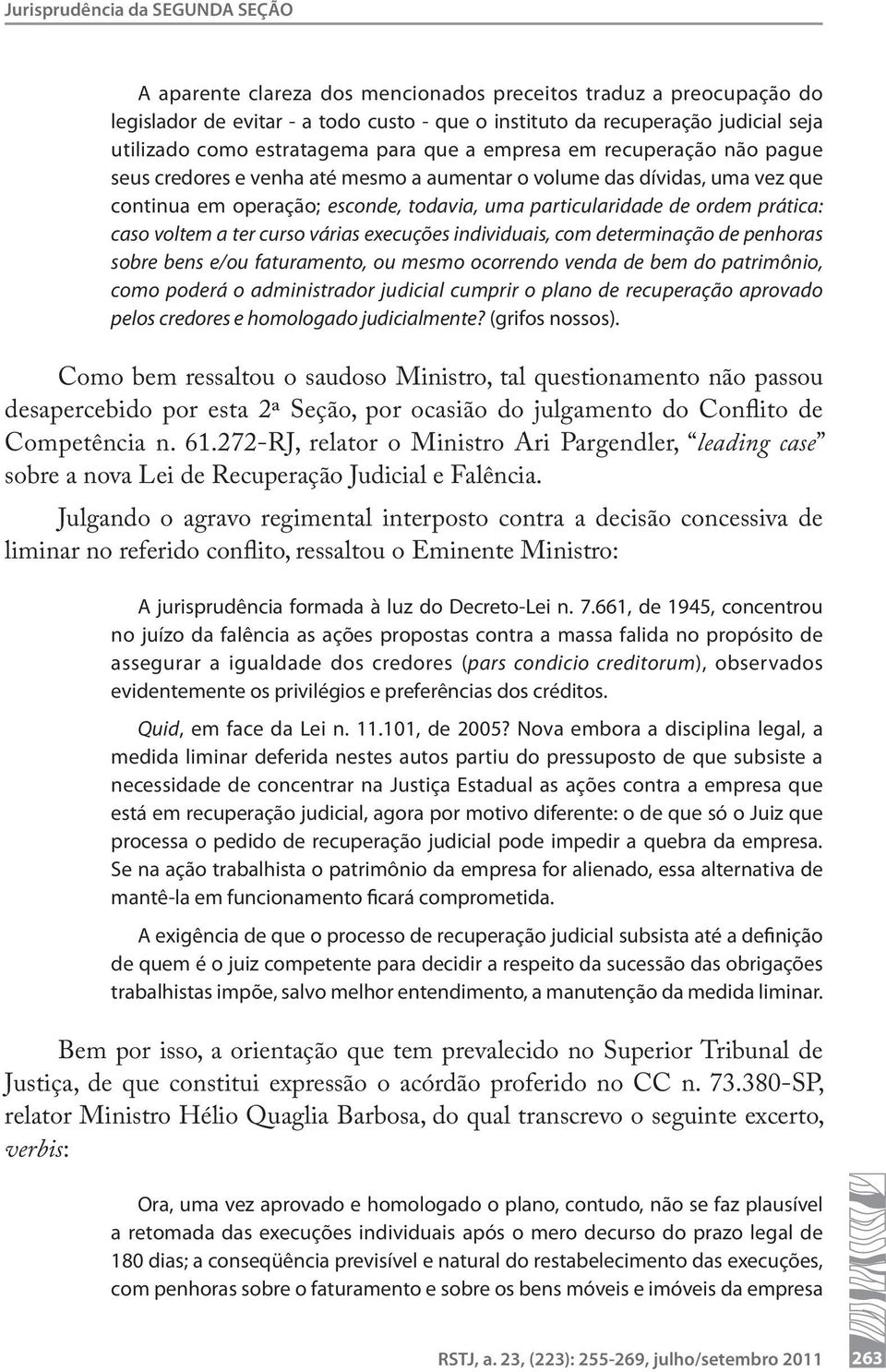 ordem prática: caso voltem a ter curso várias execuções individuais, com determinação de penhoras sobre bens e/ou faturamento, ou mesmo ocorrendo venda de bem do patrimônio, como poderá o