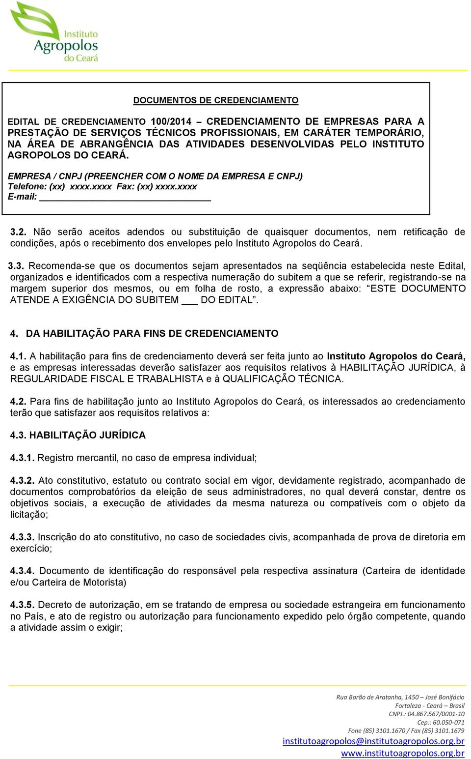 Não serão aceitos adendos ou substituição de quaisquer documentos, nem retificação de condições, após o recebimento dos envelopes pelo Instituto Agropolos do Ceará. 3.