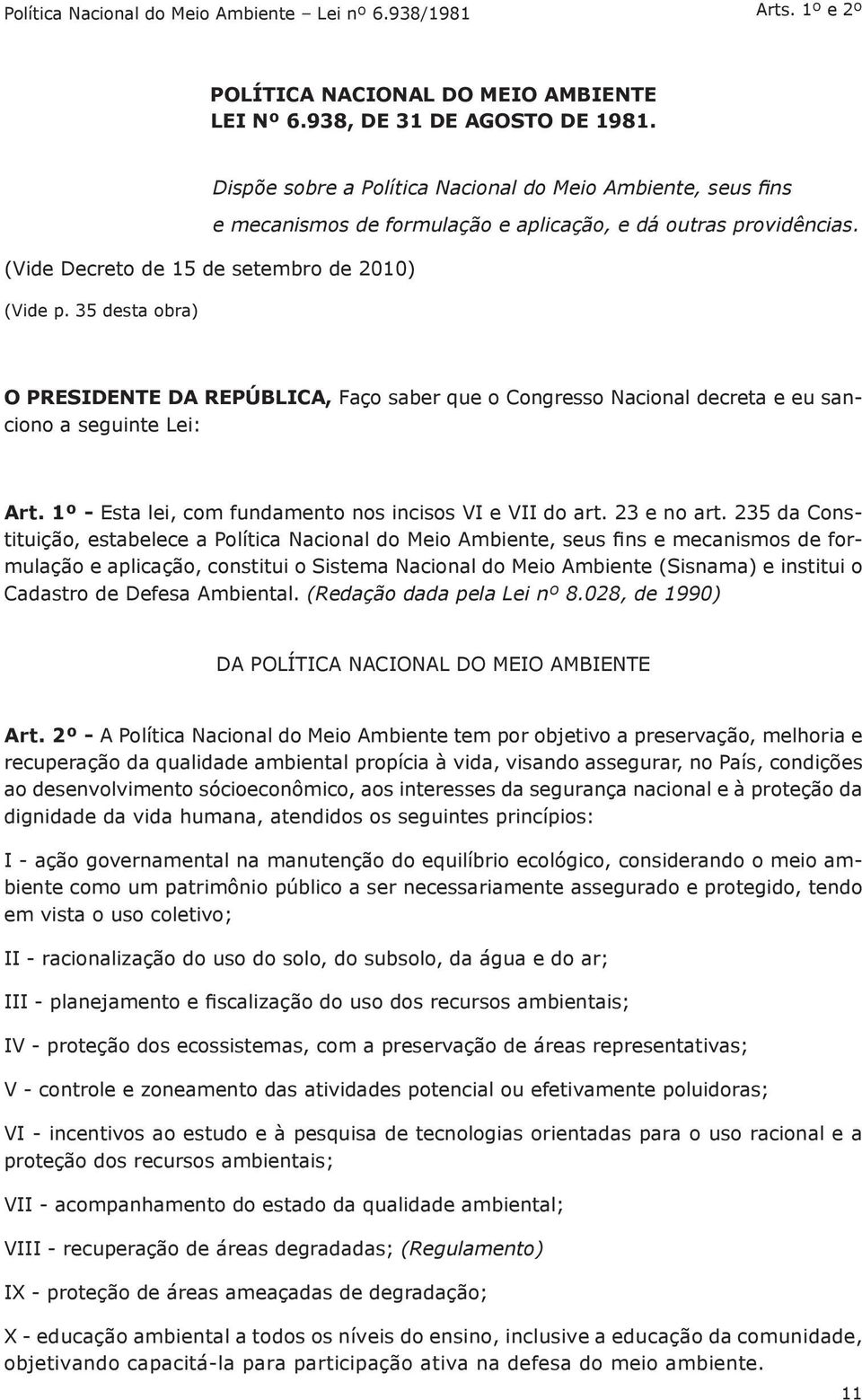 35 desta obra) O PRESIDENTE DA REPÚBLICA, Faço saber que o Congresso Nacional decreta e eu sanciono a seguinte Lei: Art. 1º - Esta lei, com fundamento nos incisos VI e VII do art. 23 e no art.