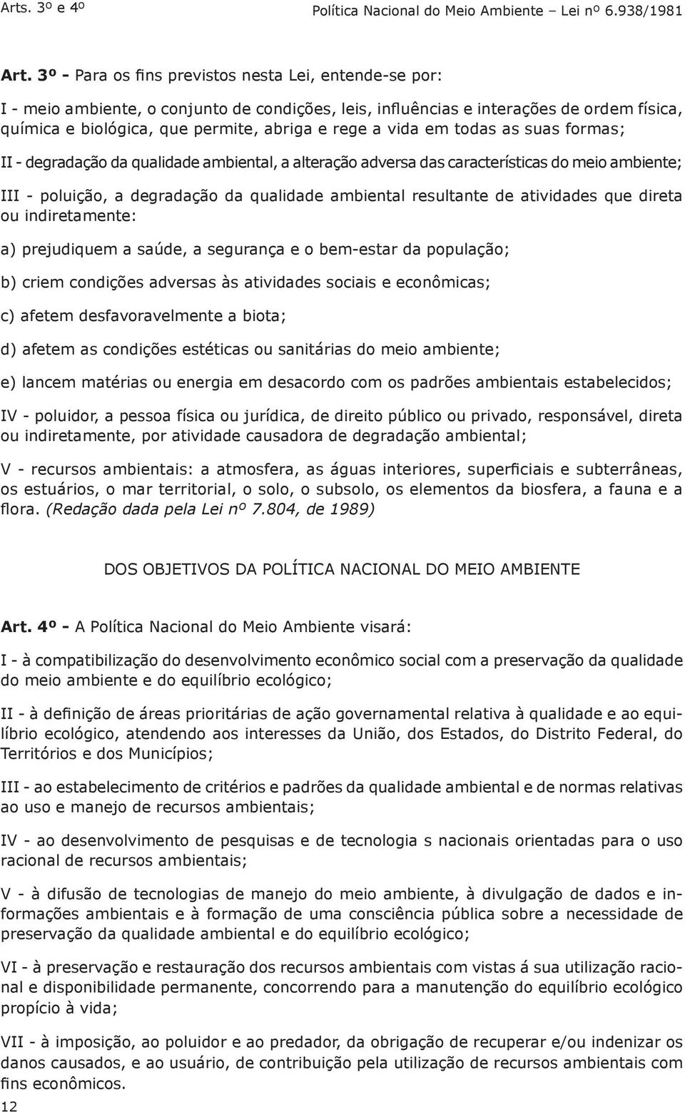 vida em todas as suas formas; II - degradação da qualidade ambiental, a alteração adversa das características do meio ambiente; III - poluição, a degradação da qualidade ambiental resultante de