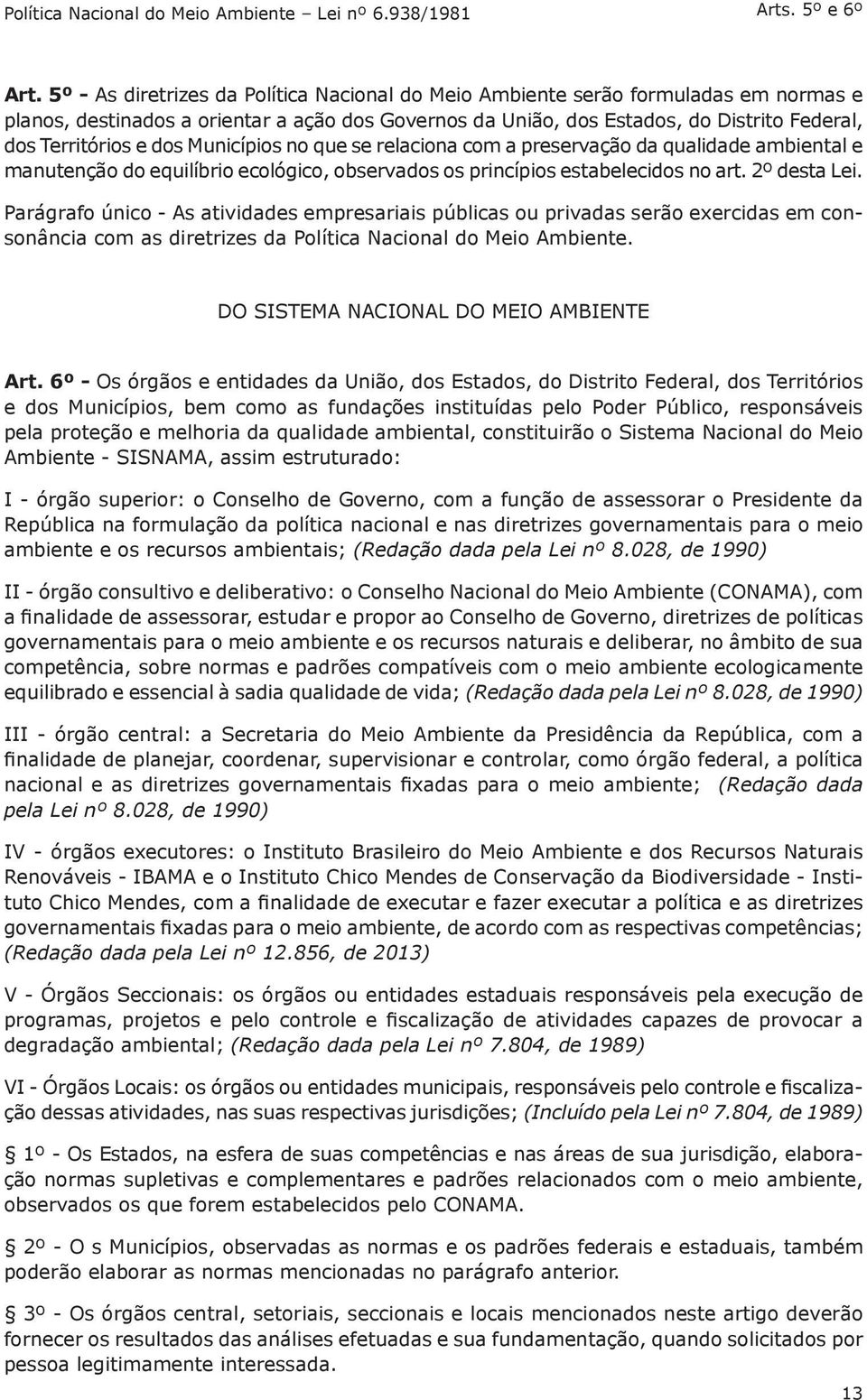 dos Municípios no que se relaciona com a preservação da qualidade ambiental e manutenção do equilíbrio ecológico, observados os princípios estabelecidos no art. 2º desta Lei.