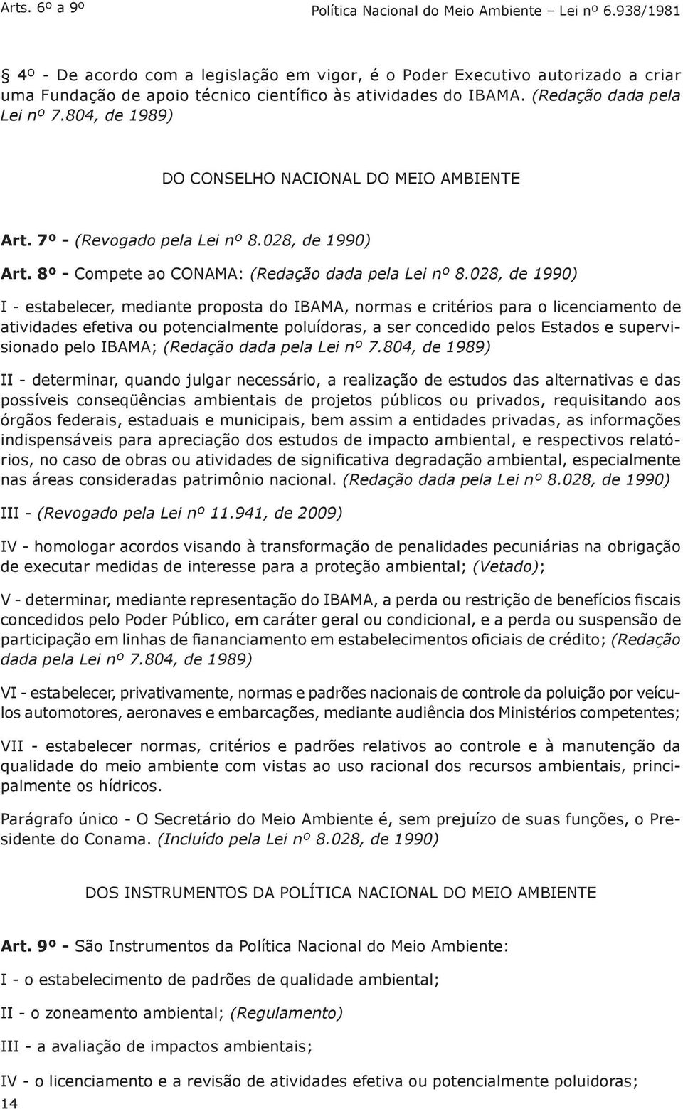 804, de 1989) DO CONSELHO NACIONAL DO MEIO AMBIENTE Art. 7º - (Revogado pela Lei nº 8.028, de 1990) Art. 8º - Compete ao CONAMA: (Redação dada pela Lei nº 8.