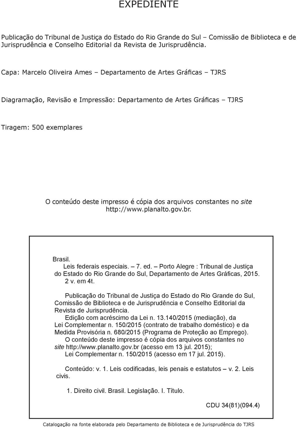 arquivos constantes no site http://www.planalto.gov.br. Brasil. Leis federais especiais. 7. ed. Porto Alegre : Tribunal de Justiça do Estado do Rio Grande do Sul, Departamento de Artes Gráficas, 2015.